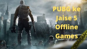 PUBG ke Jaise 5 Offline Games